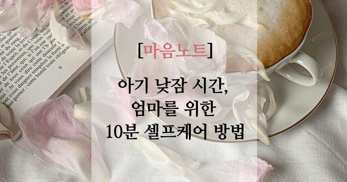 아기 낮잠 시간, 엄마를 위한 10분 셀프케어 방법