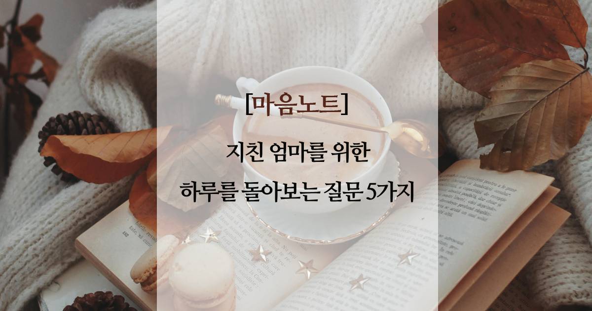 지친 엄마를 위한 하루를 돌아보는 질문 5가지