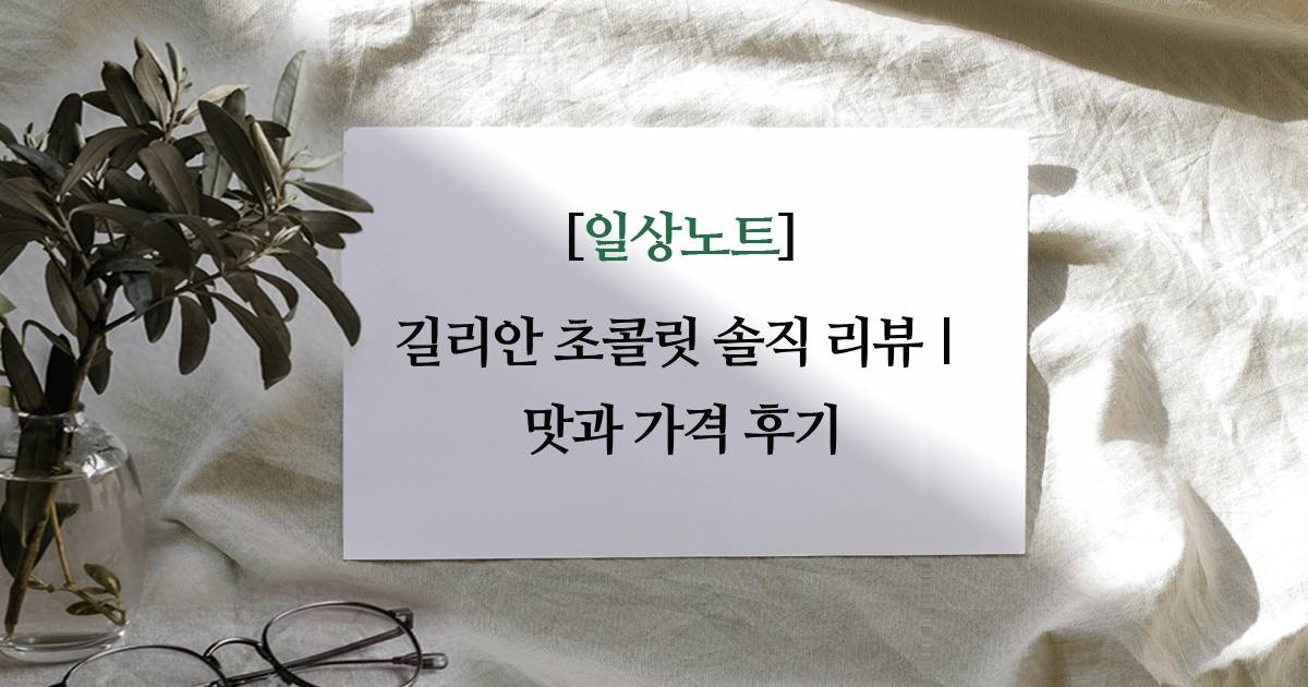 길리안 초콜릿 솔직 리뷰｜맛과 가격 후기